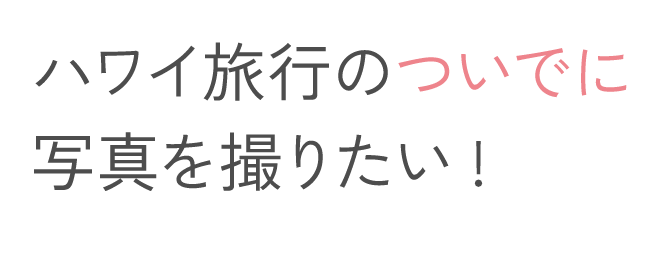 ハワイ旅行のついでに写真を撮りたい！